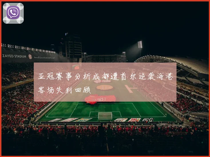 亚冠赛事分析成都遭首尔逆袭海港客场失利回顾