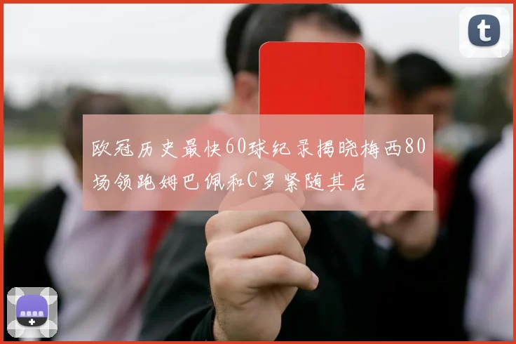 欧冠历史最快60球纪录揭晓梅西80场领跑姆巴佩和C罗紧随其后